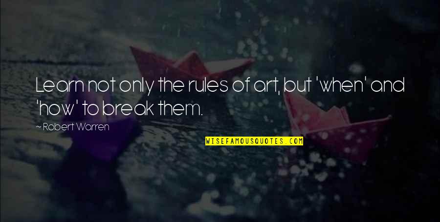 Meachum Clarke Quotes By Robert Warren: Learn not only the rules of art, but