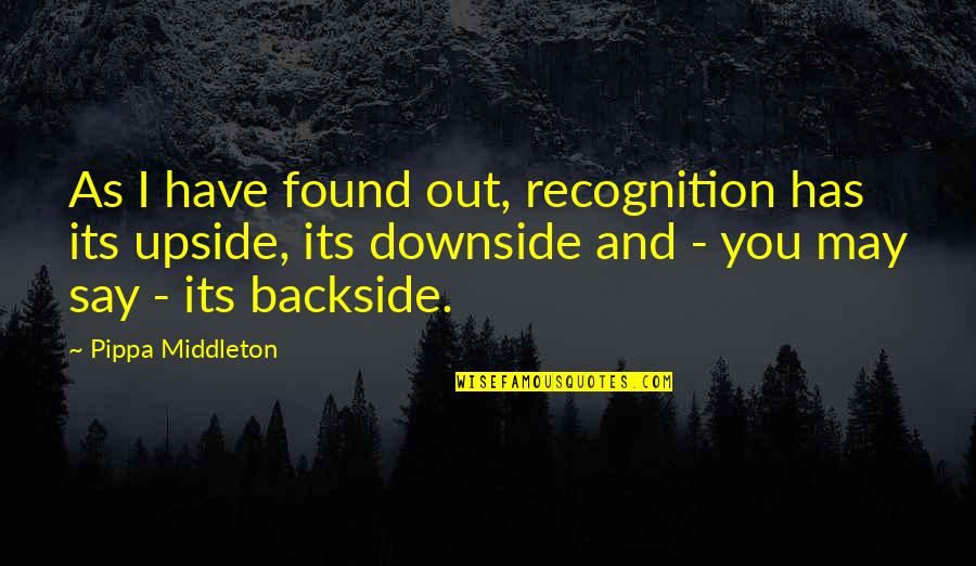 Meacock Quotes By Pippa Middleton: As I have found out, recognition has its Meacock Quotes By Pippa Middleton: As I have found out, recognition has its