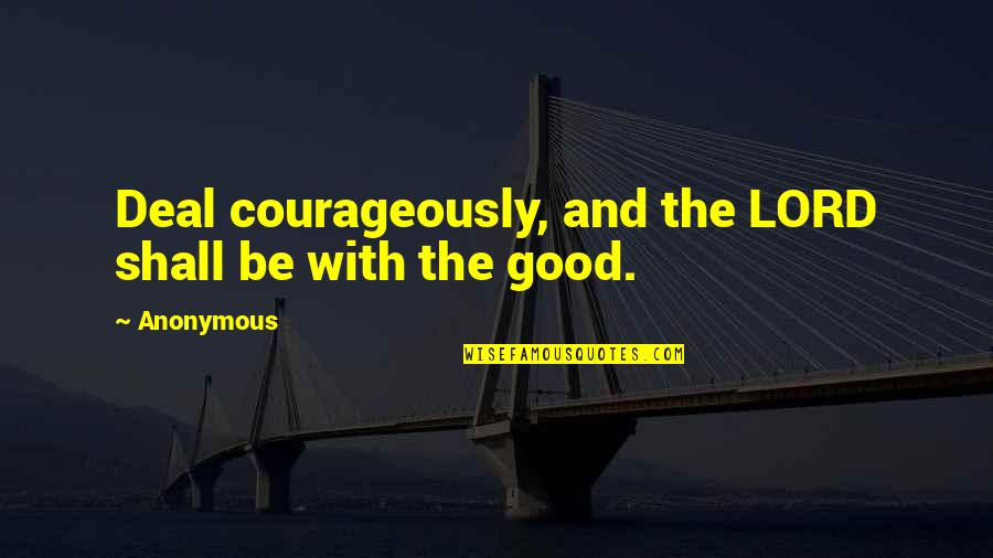 Meacock Wretch Quotes By Anonymous: Deal courageously, and the LORD shall be with