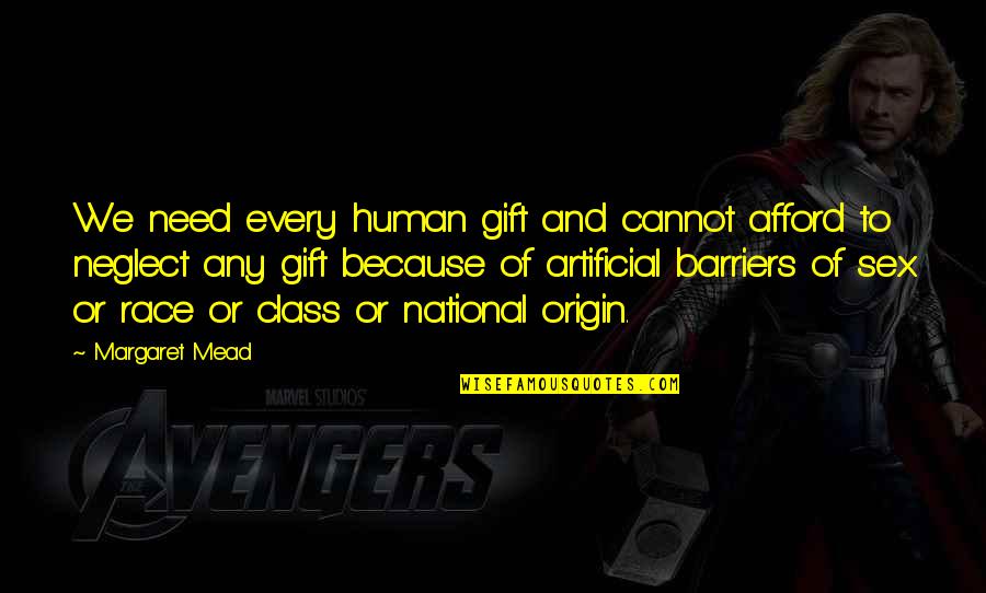 Mead Margaret Quotes By Margaret Mead: We need every human gift and cannot afford
