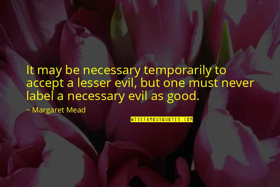 Mead Margaret Quotes By Margaret Mead: It may be necessary temporarily to accept a