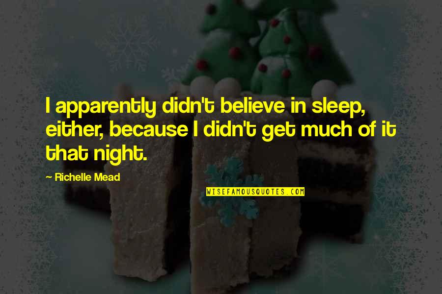 Mead Quotes By Richelle Mead: I apparently didn't believe in sleep, either, because