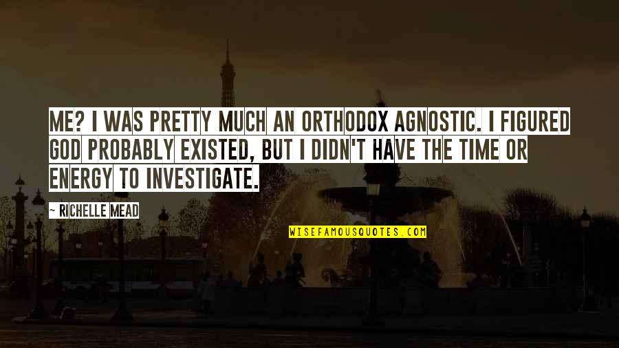 Mead Quotes By Richelle Mead: Me? I was pretty much an Orthodox Agnostic.