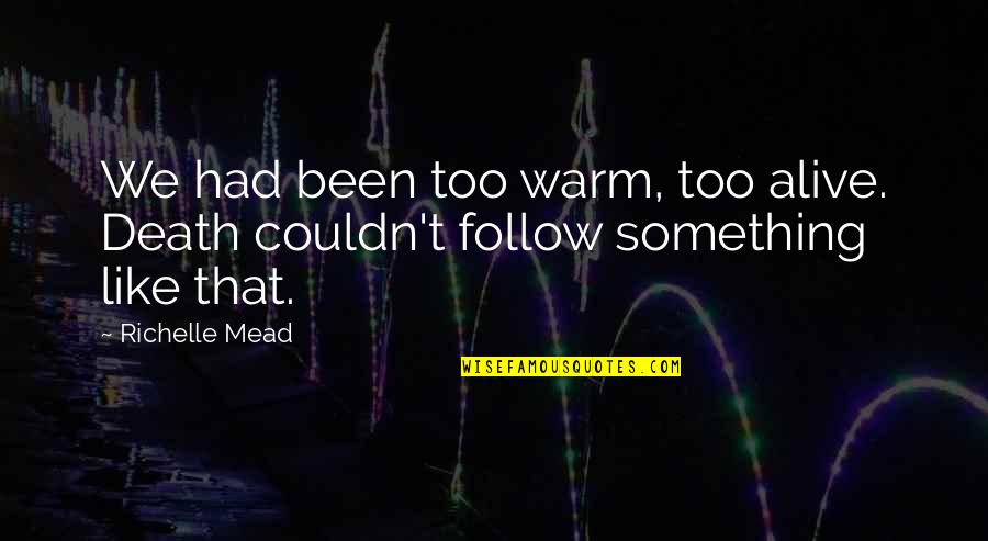 Mead Quotes By Richelle Mead: We had been too warm, too alive. Death