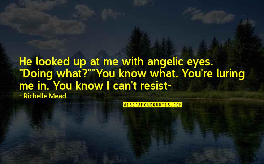 Mead Quotes By Richelle Mead: He looked up at me with angelic eyes.