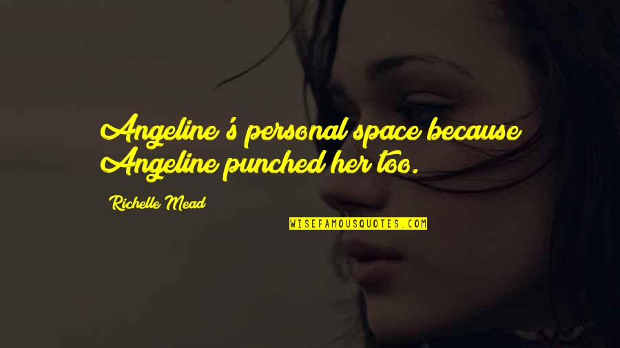 Mead Quotes By Richelle Mead: Angeline's personal space because Angeline punched her too.