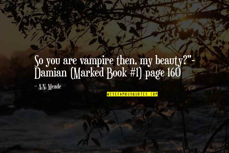 Meade Quotes By A.N. Meade: So you are vampire then, my beauty?"- Damian