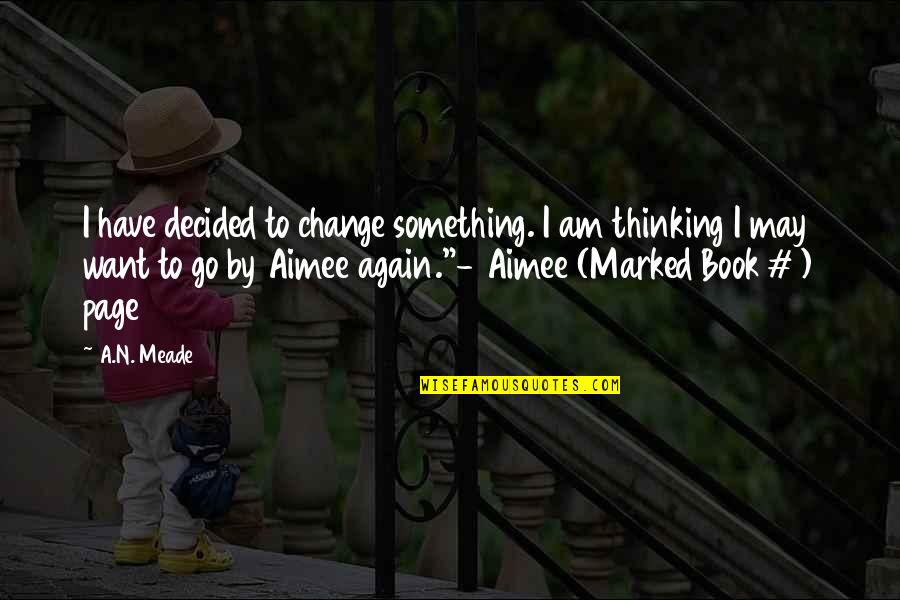 Meade Quotes By A.N. Meade: I have decided to change something. I am