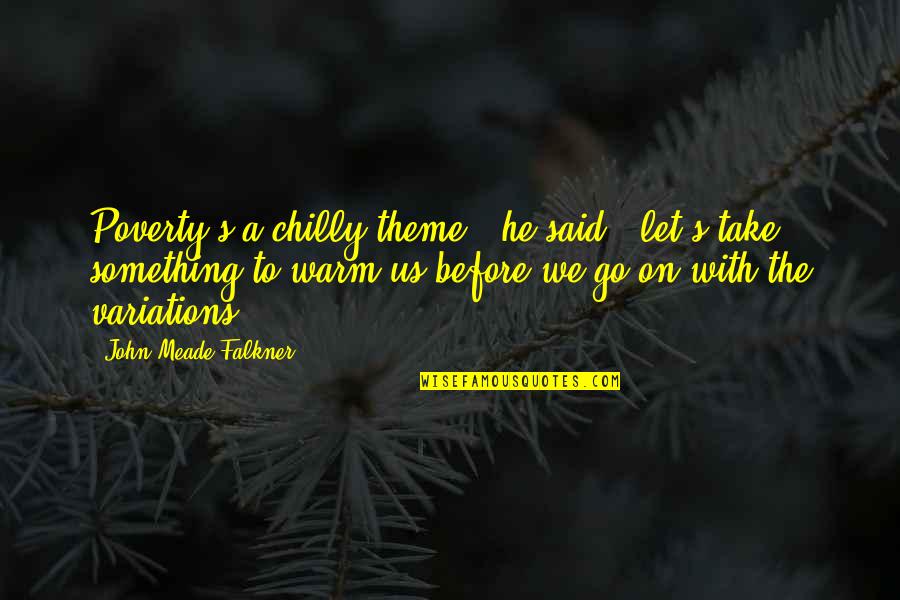 Meade Quotes By John Meade Falkner: Poverty's a chilly theme," he said; "let's take Meade Quotes By John Meade Falkner: Poverty's a chilly theme," he said; "let's take
