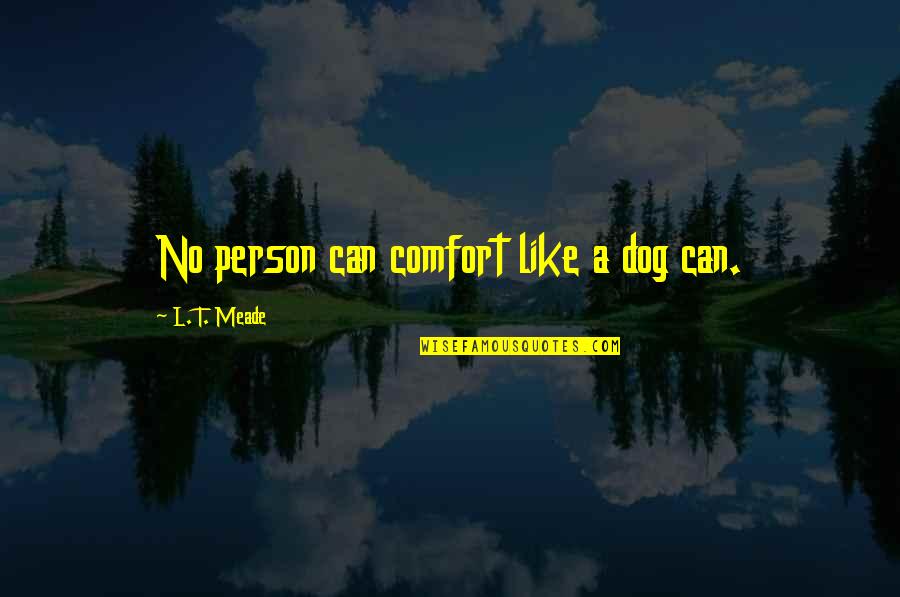 Meade Quotes By L. T. Meade: No person can comfort like a dog can.