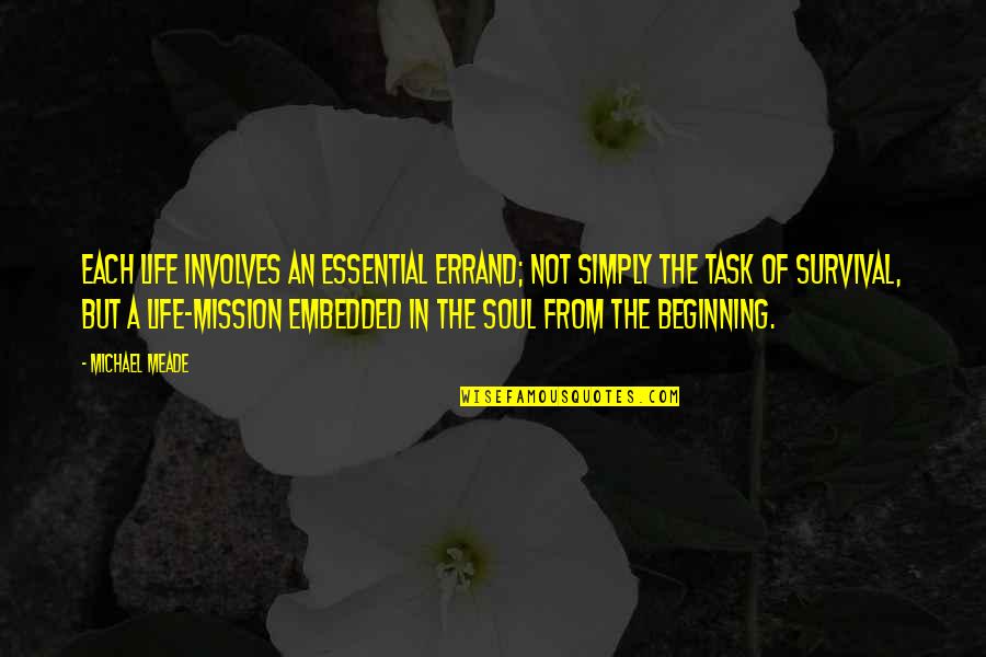 Meade Quotes By Michael Meade: Each life involves an essential errand; not simply