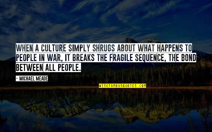 Meade Quotes By Michael Meade: When a culture simply shrugs about what happens Meade Quotes By Michael Meade: When a culture simply shrugs about what happens