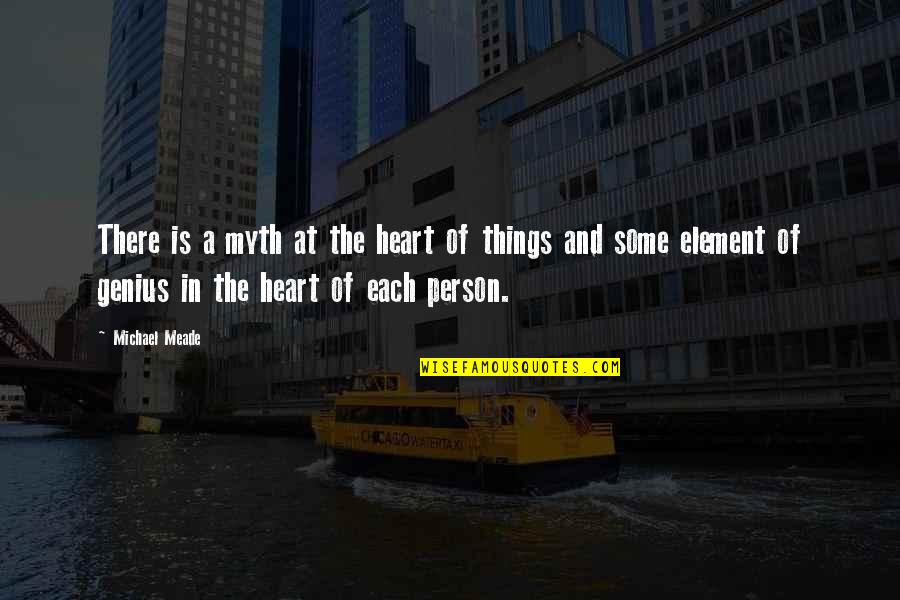 Meade Quotes By Michael Meade: There is a myth at the heart of Meade Quotes By Michael Meade: There is a myth at the heart of
