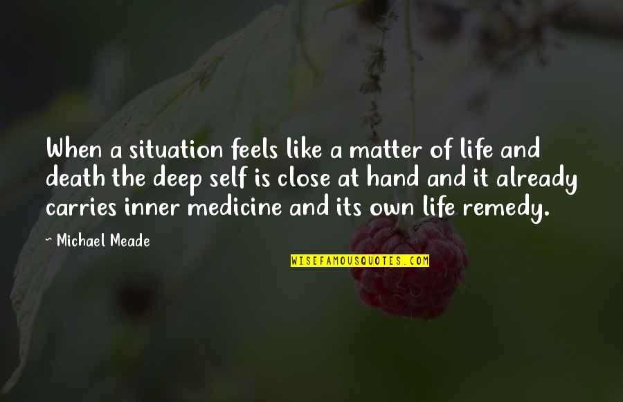 Meade Quotes By Michael Meade: When a situation feels like a matter of Meade Quotes By Michael Meade: When a situation feels like a matter of