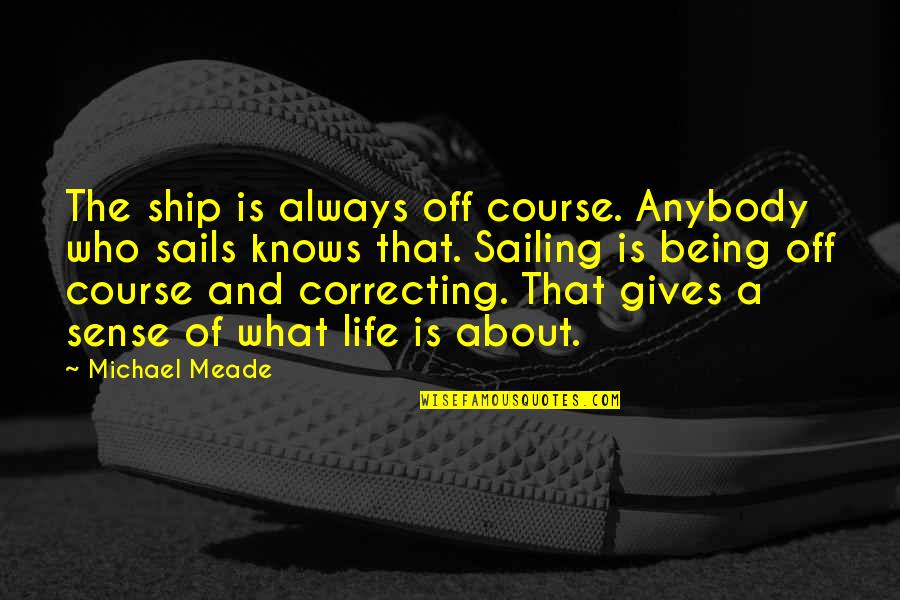 Meade Quotes By Michael Meade: The ship is always off course. Anybody who Meade Quotes By Michael Meade: The ship is always off course. Anybody who