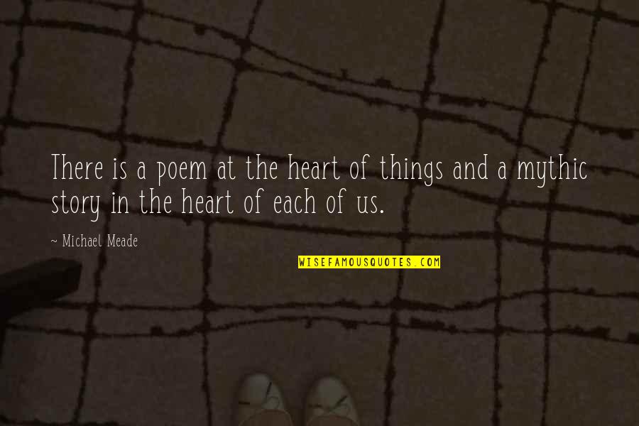 Meade Quotes By Michael Meade: There is a poem at the heart of Meade Quotes By Michael Meade: There is a poem at the heart of