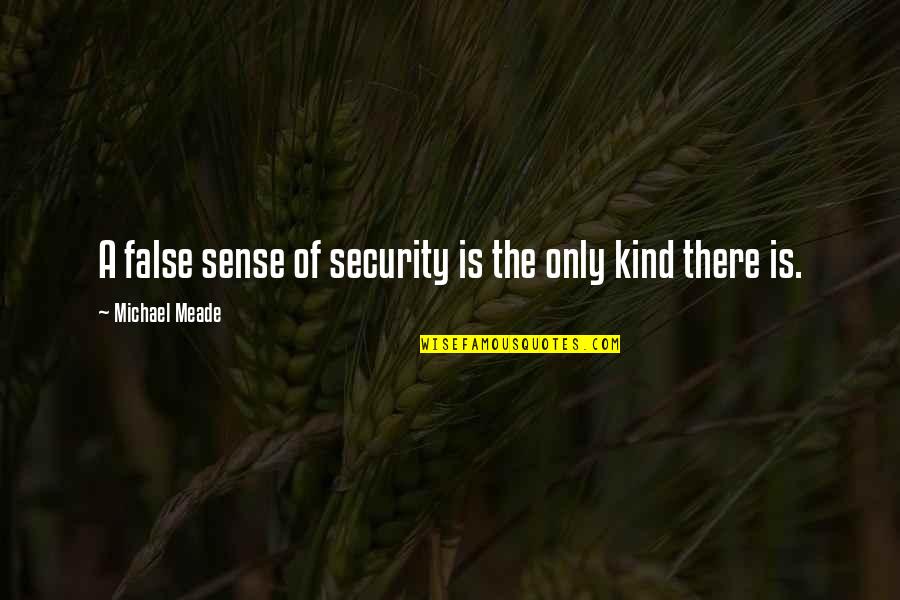 Meade Quotes By Michael Meade: A false sense of security is the only Meade Quotes By Michael Meade: A false sense of security is the only