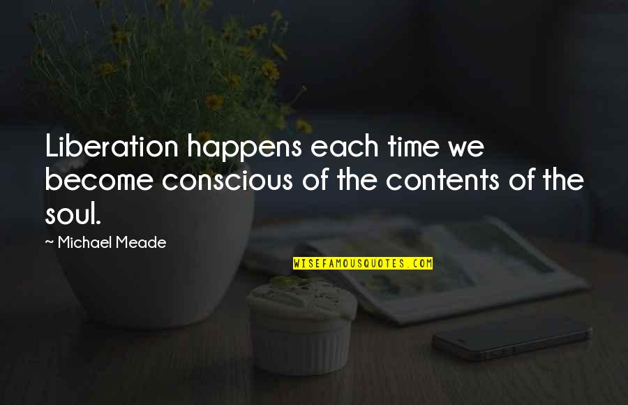 Meade Quotes By Michael Meade: Liberation happens each time we become conscious of