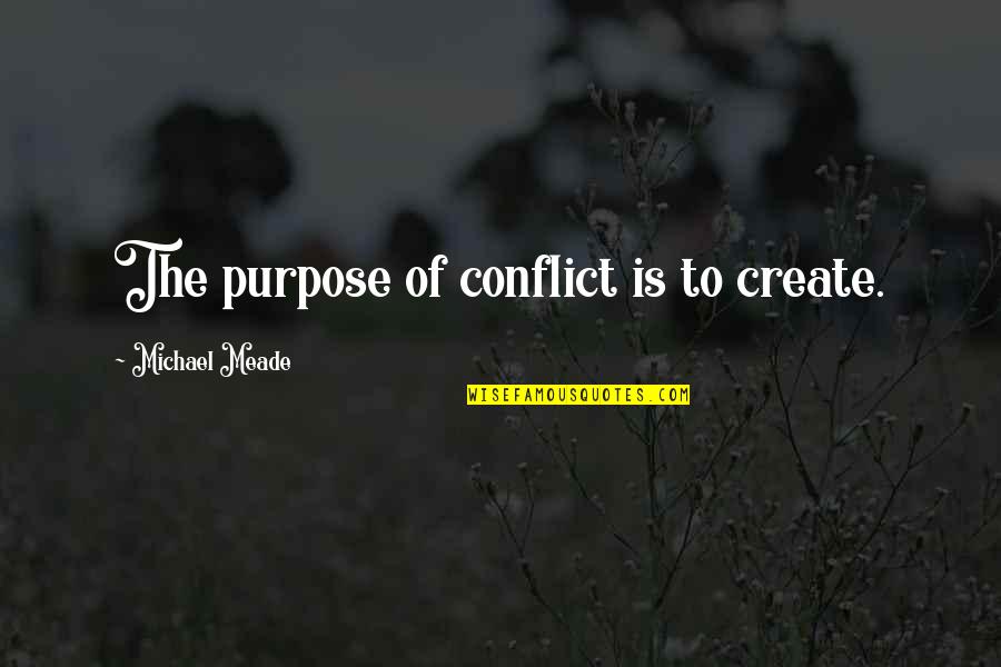 Meade Quotes By Michael Meade: The purpose of conflict is to create. Meade Quotes By Michael Meade: The purpose of conflict is to create.