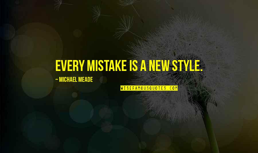 Meade Quotes By Michael Meade: Every mistake is a new style. Meade Quotes By Michael Meade: Every mistake is a new style.