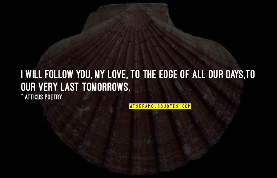 Meaden Moore Quotes By Atticus Poetry: I will follow you, my love, to the Meaden Moore Quotes By Atticus Poetry: I will follow you, my love, to the
