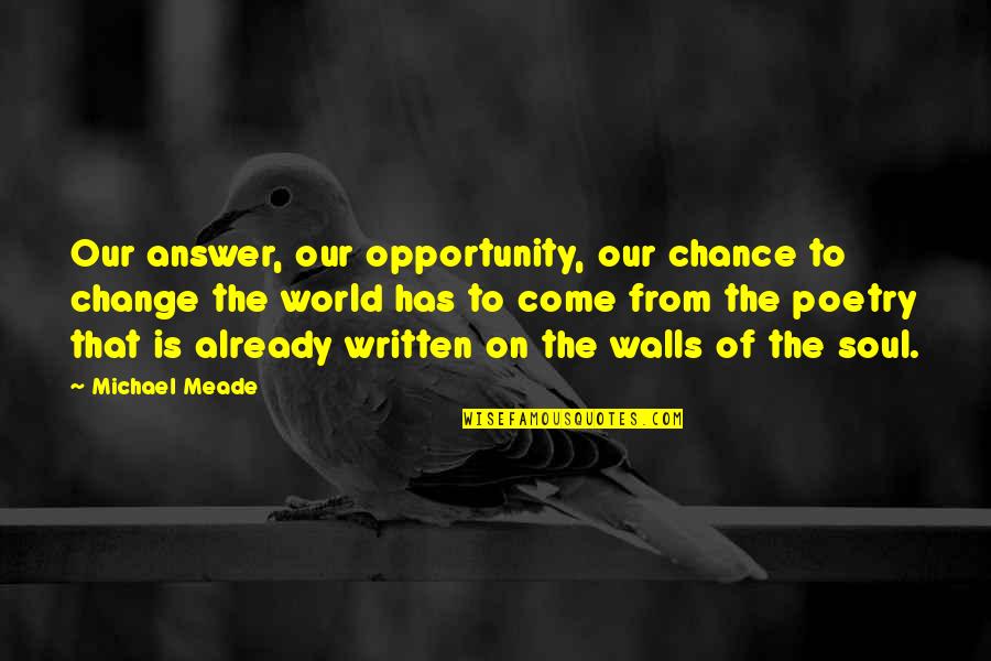 Meade's Quotes By Michael Meade: Our answer, our opportunity, our chance to change