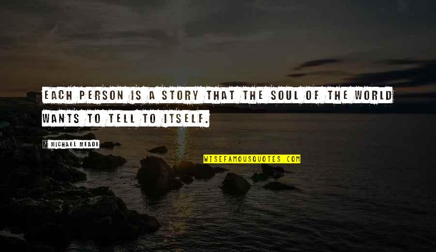 Meade's Quotes By Michael Meade: Each person is a story that the Soul