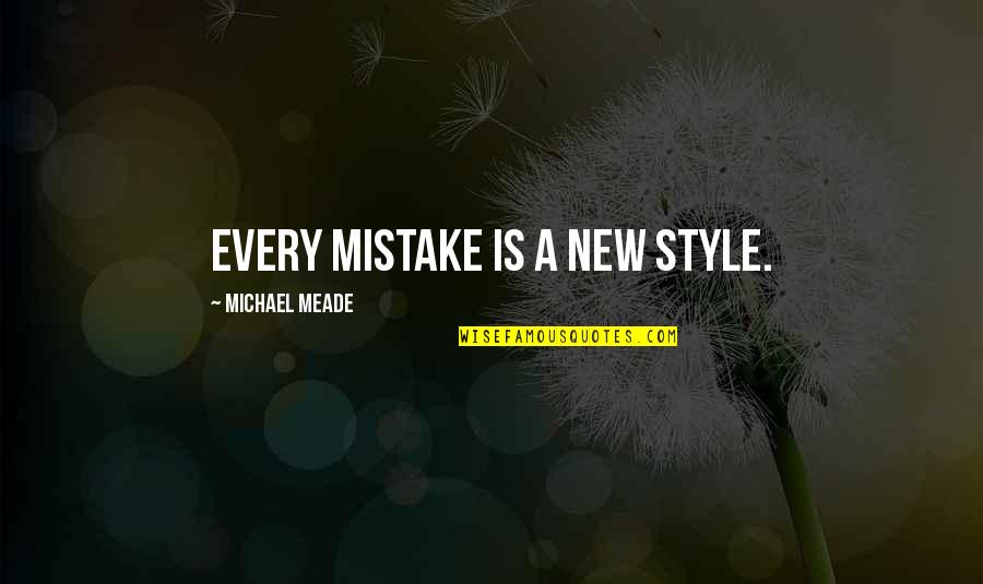 Meade's Quotes By Michael Meade: Every mistake is a new style.