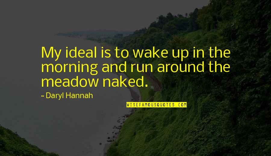 Meadow Quotes By Daryl Hannah: My ideal is to wake up in the