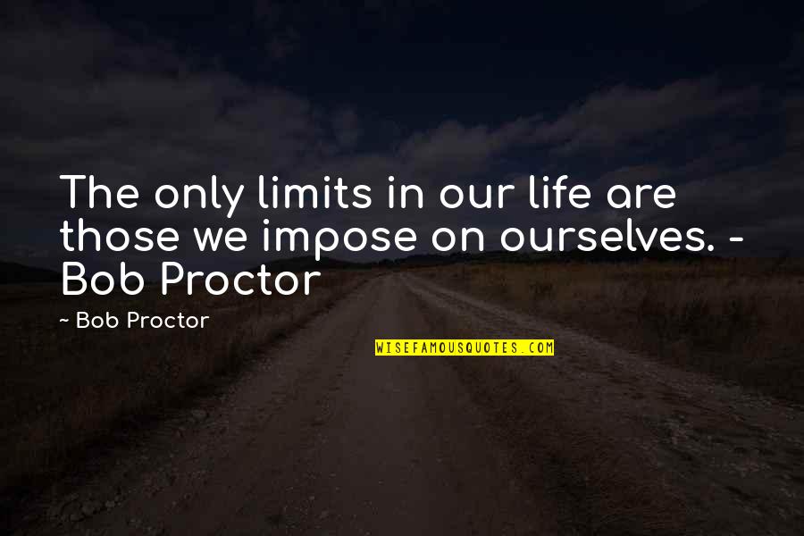 Meadowbrook Quotes By Bob Proctor: The only limits in our life are those