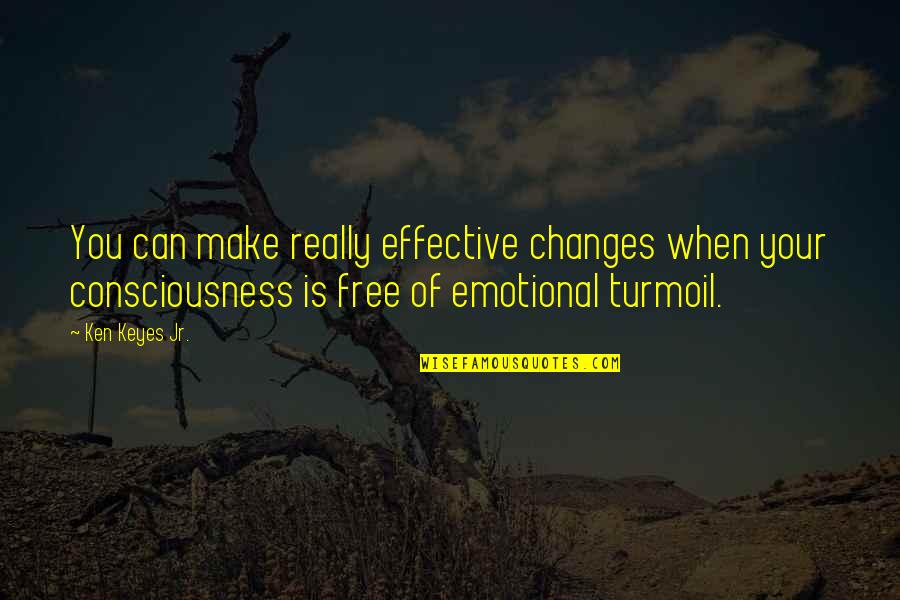 Meadowbrook Quotes By Ken Keyes Jr.: You can make really effective changes when your Meadowbrook Quotes By Ken Keyes Jr.: You can make really effective changes when your