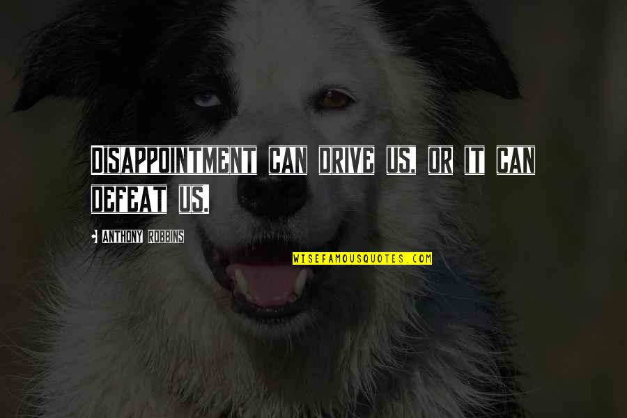 Meadowcraft Dogwood Quotes By Anthony Robbins: Disappointment can drive us, or it can defeat