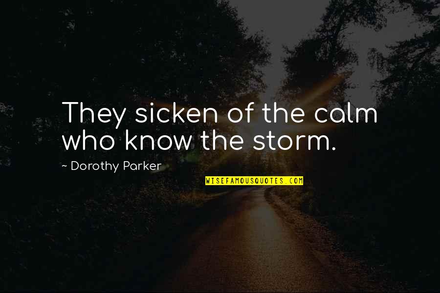 Meadowcroft Cabernet Quotes By Dorothy Parker: They sicken of the calm who know the