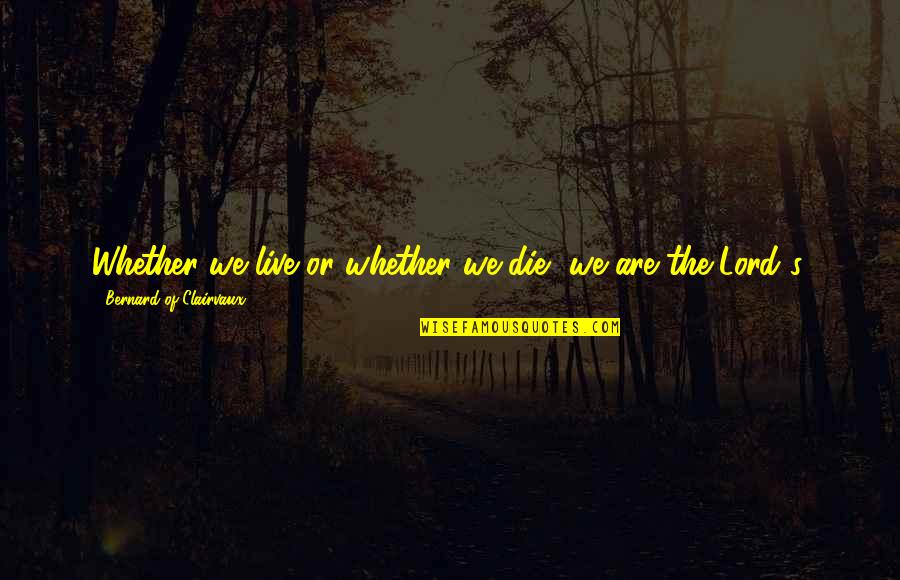 Meadowcroft Presbyterian Quotes By Bernard Of Clairvaux: Whether we live or whether we die, we Meadowcroft Presbyterian Quotes By Bernard Of Clairvaux: Whether we live or whether we die, we