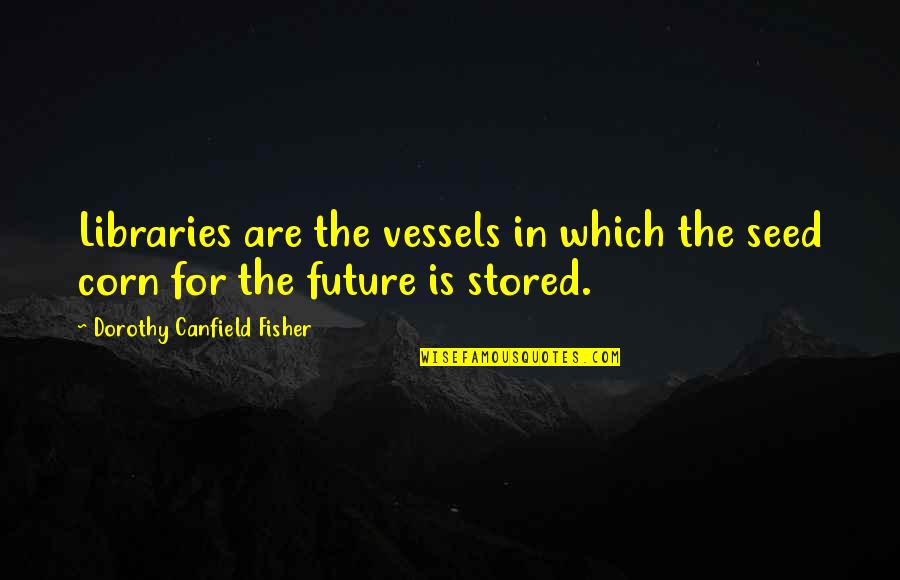 Meadowcroft Presbyterian Quotes By Dorothy Canfield Fisher: Libraries are the vessels in which the seed Meadowcroft Presbyterian Quotes By Dorothy Canfield Fisher: Libraries are the vessels in which the seed