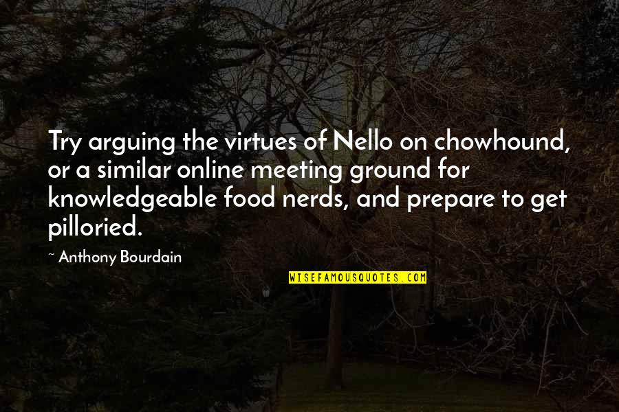 Meadowes Quotes By Anthony Bourdain: Try arguing the virtues of Nello on chowhound,