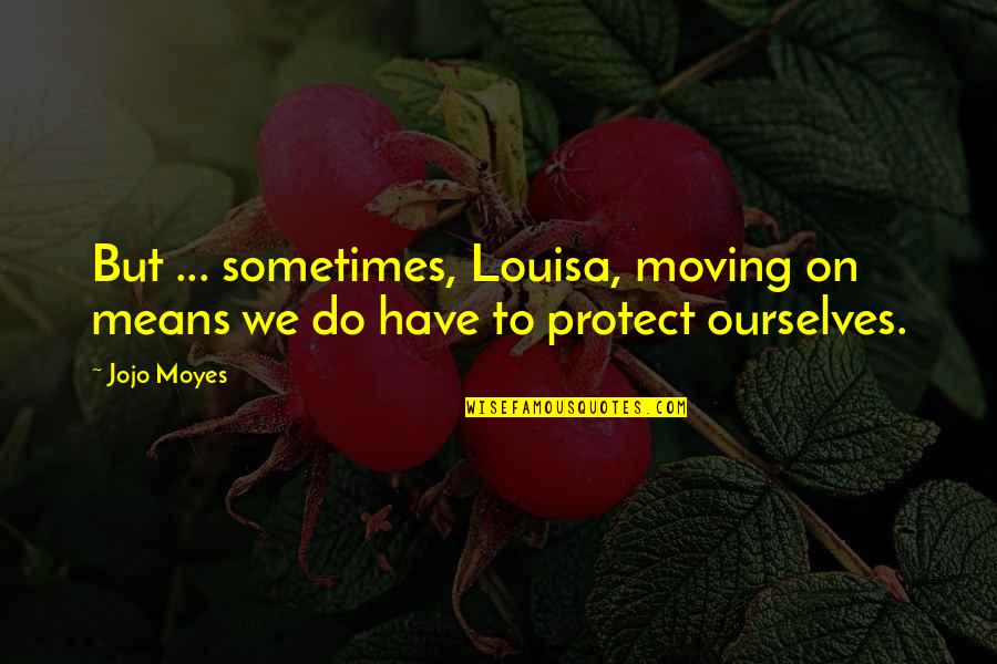 Meadowlands Quotes By Jojo Moyes: But ... sometimes, Louisa, moving on means we