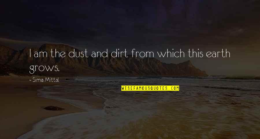 Meadowlands Sopranos Quotes By Sima Mittal: I am the dust and dirt from which Meadowlands Sopranos Quotes By Sima Mittal: I am the dust and dirt from which