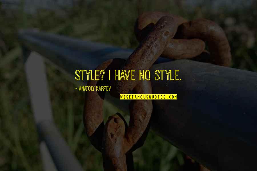 Meadowlarks Quotes By Anatoly Karpov: Style? I have no style. Meadowlarks Quotes By Anatoly Karpov: Style? I have no style.