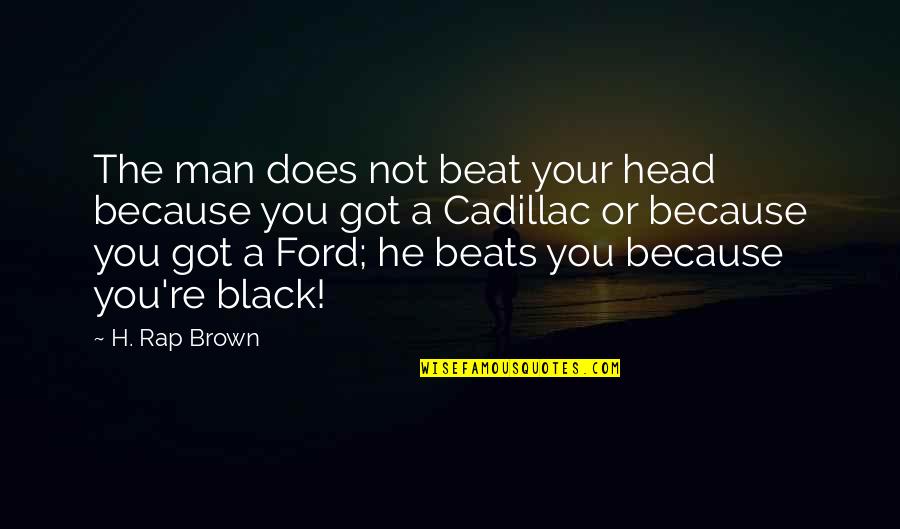 Meadowlarks Quotes By H. Rap Brown: The man does not beat your head because Meadowlarks Quotes By H. Rap Brown: The man does not beat your head because
