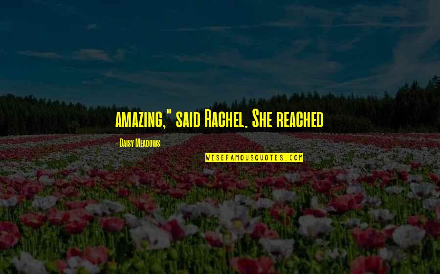 Meadows Quotes By Daisy Meadows: amazing," said Rachel. She reached Meadows Quotes By Daisy Meadows: amazing," said Rachel. She reached