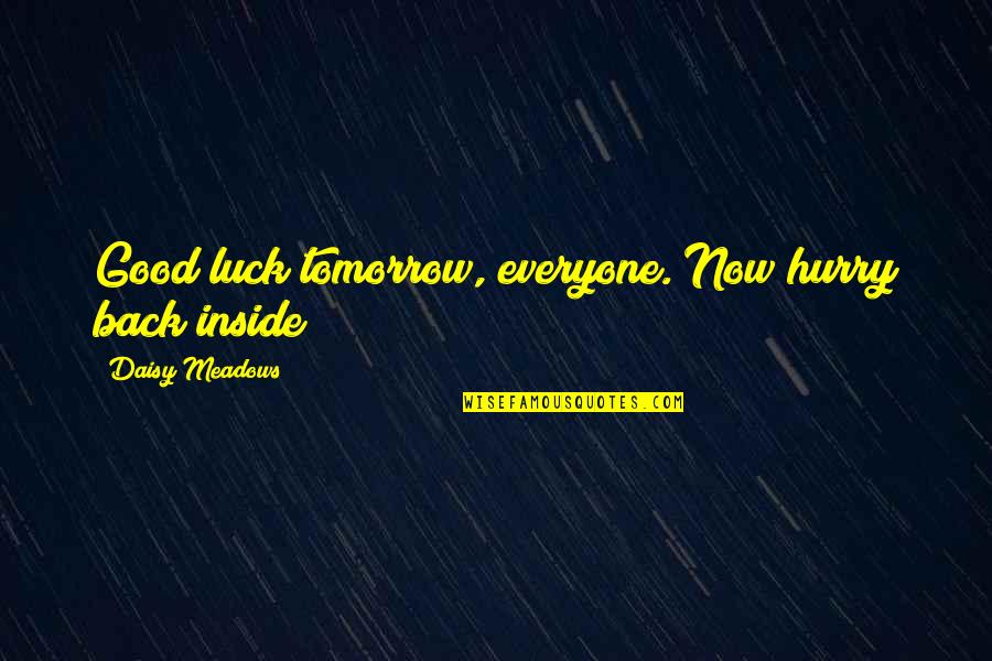 Meadows Quotes By Daisy Meadows: Good luck tomorrow, everyone. Now hurry back inside Meadows Quotes By Daisy Meadows: Good luck tomorrow, everyone. Now hurry back inside