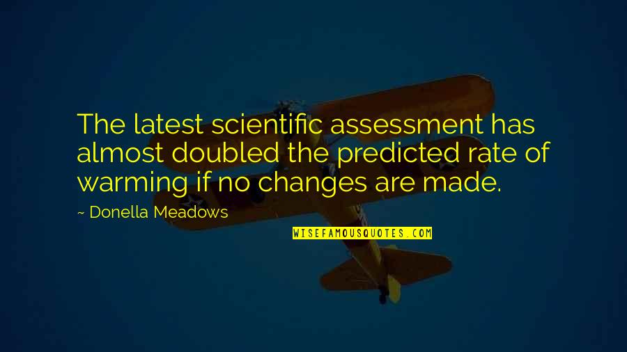 Meadows Quotes By Donella Meadows: The latest scientific assessment has almost doubled the Meadows Quotes By Donella Meadows: The latest scientific assessment has almost doubled the