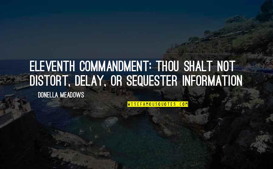 Meadows Quotes By Donella Meadows: Eleventh Commandment: Thou shalt not distort, delay, or