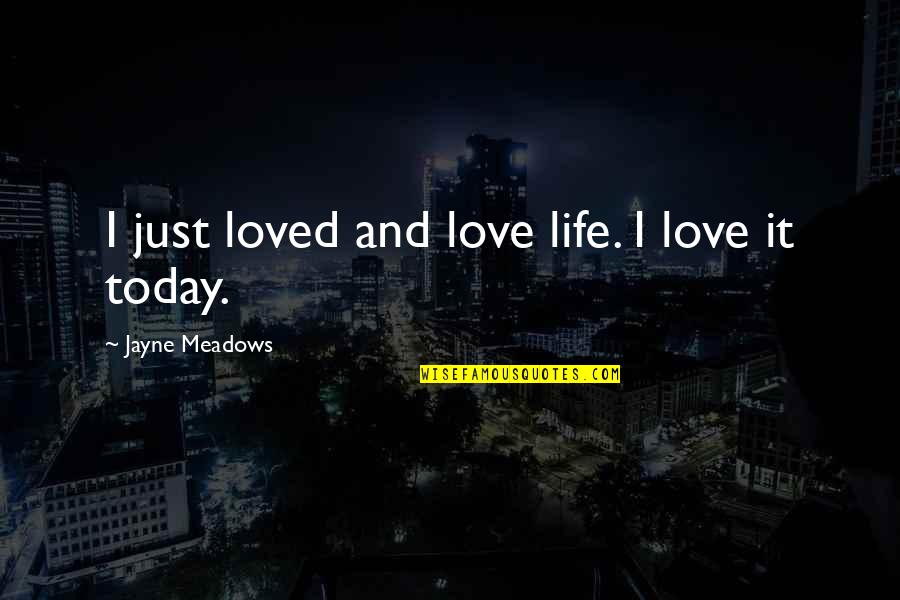 Meadows Quotes By Jayne Meadows: I just loved and love life. I love Meadows Quotes By Jayne Meadows: I just loved and love life. I love