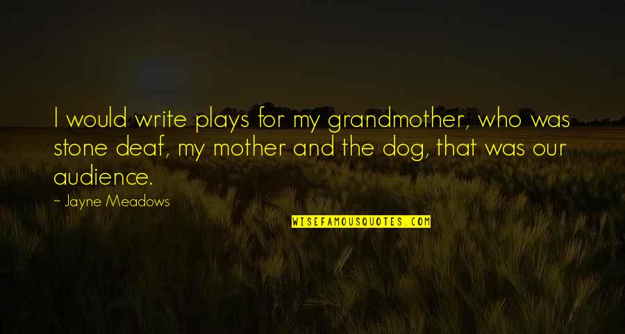 Meadows Quotes By Jayne Meadows: I would write plays for my grandmother, who Meadows Quotes By Jayne Meadows: I would write plays for my grandmother, who