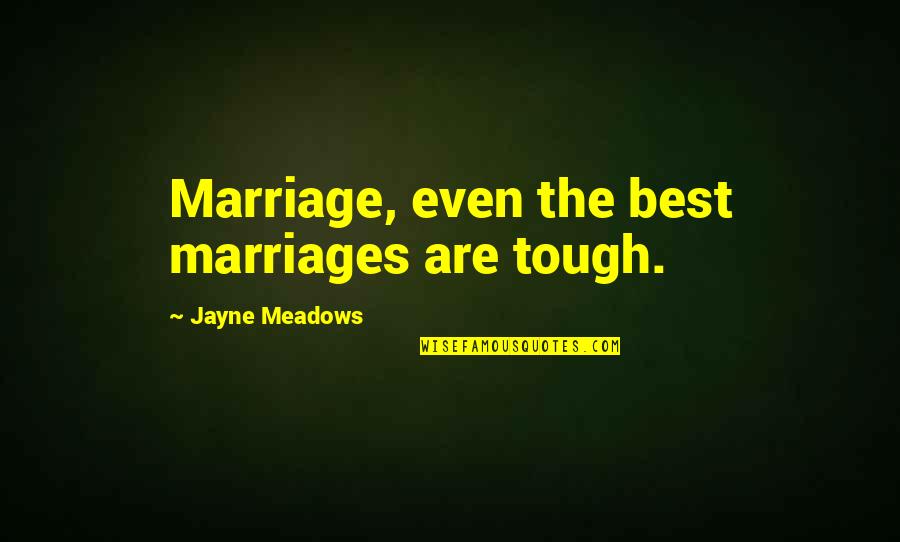 Meadows Quotes By Jayne Meadows: Marriage, even the best marriages are tough. Meadows Quotes By Jayne Meadows: Marriage, even the best marriages are tough.