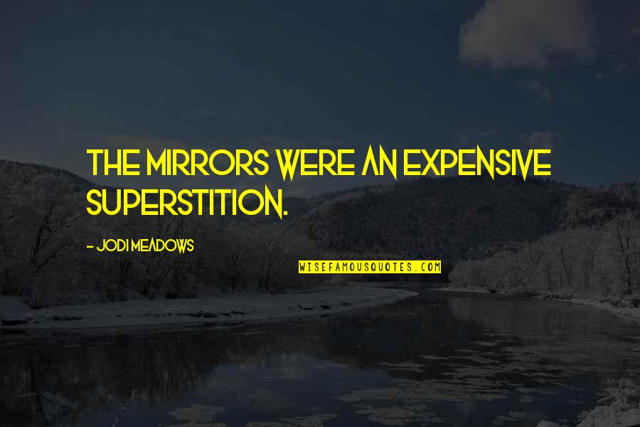 Meadows Quotes By Jodi Meadows: The mirrors were an expensive superstition.