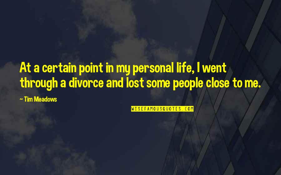 Meadows Quotes By Tim Meadows: At a certain point in my personal life, Meadows Quotes By Tim Meadows: At a certain point in my personal life,