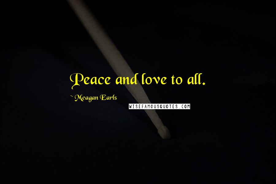 Meagan Earls quotes: Peace and love to all.